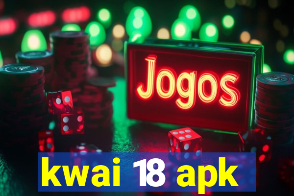 kwai 18 apk